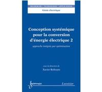 Conception Systémique Pour La Conversion D'énergie Électrique - Tome 2, Approche Intégrée Par Optimisation