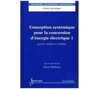 Conception Systémique Pour La Conversion D'énergie Électrique - Tome 1, Gestion, Analyse Et Synthèse