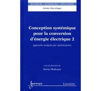 Conception Systémique Pour La Conversion D'énergie Électrique - Tome 2, Approche Intégrée Par Optimisation