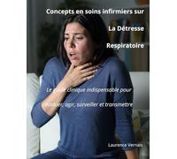 Concepts en soins infirmiers sur la Détresse Respiratoire: Le guide clinique indispensable pour évaluer, agir, surveiller et transmettre
