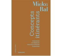 Concepts itinérants Comment se déplacer dans les sciences humaines - Mieke Bal - Presses Du Reel - broché - Essai