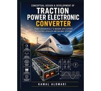 CONCEPTUAL DESIGN & DEVELOPMENT OF TRACTION POWER ELECTRONIC CONVERTER: FROM FUNDAMENTALS TO MODERN APPLICATIONS IN ELECTRIC VEHICLES AND RAILWAY SYSTEMS
