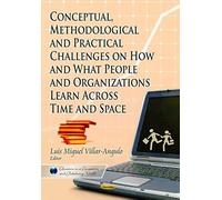 Conceptual, Methodological And Practical Challenges On How & What People & Organizations Learn Across Time & Space