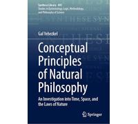 Conceptual Principles of Natural Philosophy: An Investigation Into Time, Space, and the Laws of Nature