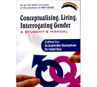 Conceptualising, Living, Interrogating Gender : A STUDENT'S MANUAL [Paperback] Sushmita Gonsalves and Varbi Roy
