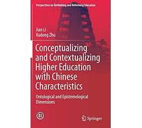 Conceptualizing And Contextualizing Chinese Characteristic Higher Education: Ontological And Epistemological Dimensions (Perspectives On Rethinking And Reforming Education)