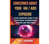 Concerned About Your HIV/AIDS Exposure: Your Complete Guide to HIV Symptoms, Transmission, Testing and Treatment