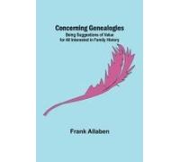 Concerning Genealogies; Being Suggestions Of Value For All Interested In Family History