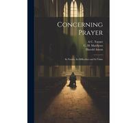 Concerning Prayer: Its Nature, Its Difficulties And Its Value