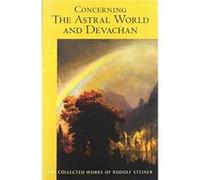 Concerning the Astral World and Devachan by Rudolf Steiner Inconnu (Auteur)