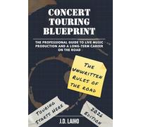 Concert Touring Blueprint: The Professional Guide to Live Music Production and a Long-Term Career on the Road