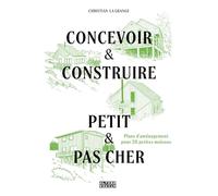 Concevoir & construire petit et pas cher: Plans d'aménagement pour 20 petites maisons