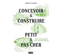 Concevoir & construire petit et pas cher Plans d'aménagement pour 20 petites maisons - Christian La Grange - Alternatives - broché - Essai