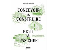 Concevoir & Construire Petit & Pas Cher - Plans D'aménagement Pour 20 Petites Maisons