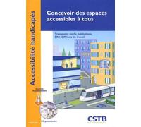 Concevoir des espaces accessibles à tous: Transports, voirie, habitations, ERP, IOP, lieux de travail