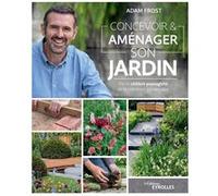 Concevoir et aménager son jardin Adam Frost (Auteur)