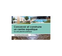 Concevoir et construire un centre aquatique ou une piscine publique Du projet à la réalisation - Flavien Courtois - Le Moniteur - broché - Beau livre