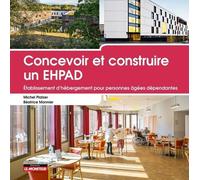 Concevoir Et Construire Un Ehpad - Etablissement D'hébergement Pour Personnes Âgées Dépendantes