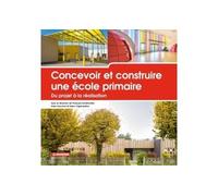 Concevoir et construire une école primaire Du projet à la réalisation - François Dontenwille - Le Moniteur - broché - Guide