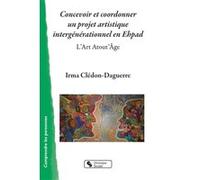 Concevoir et coordonner un projet artistique intergénérationnel en Ehpad Irma Clédon-Daguerre (Auteur)