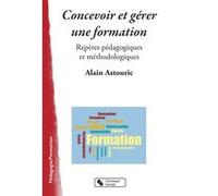 Concevoir et gerer une formation - reperes pedagogiques Alain Astouric (Auteur)