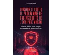 Concevoir et piloter le programme de cybersécurité de l’entreprise moderne: Méthodes, outils et bonnes pratiques pour une protection résiliente et efficace