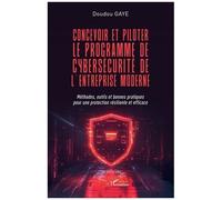 Concevoir Et Piloter Le Programme De Cybersécurité De L'entreprise Moderne - Méthodes, Outils Et Bonnes Pratiques Pour Une Protection Résiliente Et Efficace