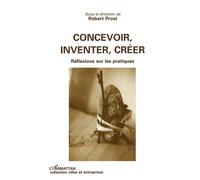 Concevoir, inventer, créer Réflexion sur les pratiques - Robert Prost - L'harmattan - broché - Livre