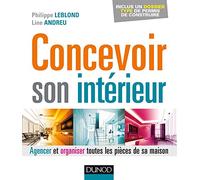 Concevoir son intérieur: Agencer et organiser toutes les pièces de sa maison