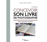 Concevoir son livre de photographie Editing - Mise en pages - Impression - Gildas Lepetit-Castel - Eyrolles - broché - Guide