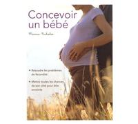 Concevoir un bébé: Résoudre les problèmes de fécondité, mettre toutes les chances de son côté pour être enceinte