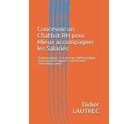 Concevoir un Chatbot RH pour Mieux accompagner les Salariés: Guide pratique : Cas d'usage, Méthodologie, Prestataires et Apports expérientiels 2ème édition revue