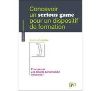 Concevoir un Serious Game Pour un Dispositif de Format Pour réussir vos projets de formation innovants ! - Béatrice Lhuillier - Fyp - broché - Etude