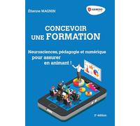 Concevoir une formation: Neurosciences, pédagogie et numérique pour assurer en animant !