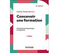 Concevoir une formation Progression pédagogique et animation - 4ème édition - Chantal Perrin-Van Hille - Dunod - broché - Etude