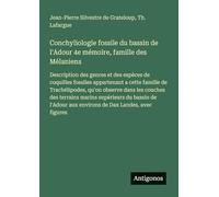Conchyliologie fossile du bassin de l'Adour 4e mémoire, famille des Mélaniens: Description des genres et des espèces de coquilles fossiles appartenant ... des terrains marins supérieurs du bassin