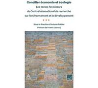 Concilier Économie Et Écologie - Les Textes Fondateurs Du Centre International De Recherche Sur L'environnement Et Le Développement