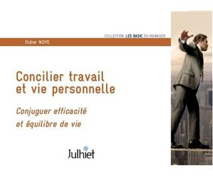 Concilier travail et vie personnelle Conjuguer efficacité et équilibre de vie - Didier Noyé - Julhiet - broché - Guide