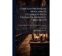 Concilio Provincial Mexicano Iv. Celebrado En La Ciudad De MÃ(c)xico El Año De 1771