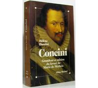 Concini: Grandeur et misère du favori de Marie de Médicis