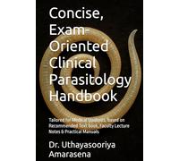 Concise, Exam-Oriented Clinical Parasitology Handbook: Tailored for Medical Students, based on Recommended Text book, Faculty Lecture Notes & Practical Manuals
