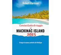 Conciso Guida di viaggio A Mackinac Island 2025: Il luogo di vacanza preferito del Michigan