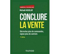 Conclure la vente - 2e éd. - Décrochez plus de commandes, signez plus de contrats - Michaël Aguilar - Dunod - broché - Etude