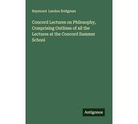 Concord Lectures on Philosophy, Comprising Outlines of all the Lectures at the Concord Summer School