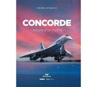 Concorde - Histoire d'un mythe Pierre Sparaco (Auteur)