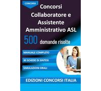 Concorsi Collaboratore e Assistente Amministrativo ASL 500 domande risolte: MANUALE COMPLETO, 30 SCHEDE DI SINTESI, SIMULAZIONI ORALI