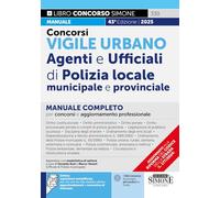 Concorsi vigile urbano. Agenti e ufficiali di polizia locale, municipale e provinciale. Manuale completo per concorsi e aggiornamento professionale. ... approfondimenti e normativa di interesse