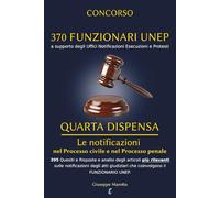 CONCORSO 370 FUNZIONARI UNEP - QUARTA DISPENSA: Le notificazioni nel Processo civile e nel Processo penale. Analisi degli articoli e 395 Quesiti e ... che coinvolgono il FUNZIONARIO UNEP