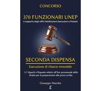 CONCORSO 370 FUNZIONARI UNEP - SECONDA DISPENSA: Esecuzione di rilascio immobile. 157 Quesiti e Risposte relative all'iter processuale dello sfratto per la preparazione alla prova scritta.