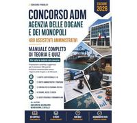 Concorso ADM Agenzia delle Dogane e dei Monopoli - 480 Assistenti Amministrativi: Manuale completo di teoria e quiz per tutte le materie del concorso. Aggiornato al 2026.